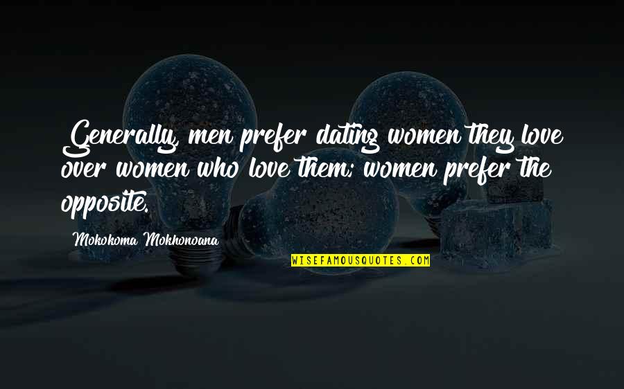 Love Opposite Quotes By Mokokoma Mokhonoana: Generally, men prefer dating women they love over