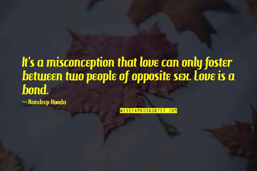 Love Opposite Quotes By Randeep Hooda: It's a misconception that love can only foster