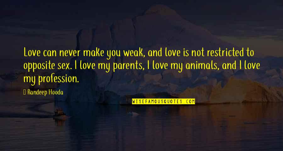 Love Opposite Quotes By Randeep Hooda: Love can never make you weak, and love