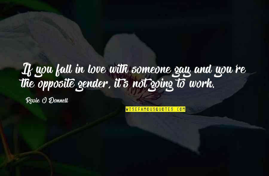 Love Opposite Quotes By Rosie O'Donnell: If you fall in love with someone gay