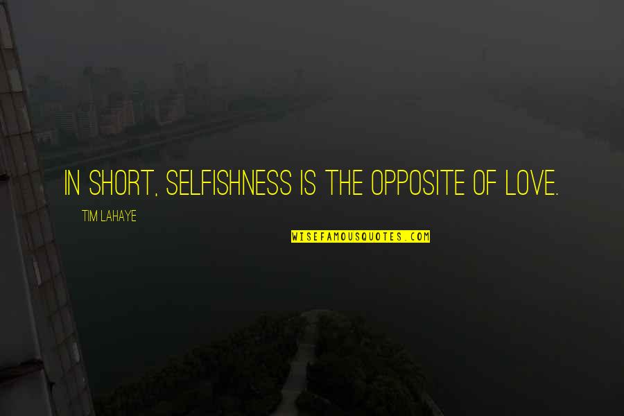 Love Opposite Quotes By Tim LaHaye: In short, selfishness is the opposite of love.