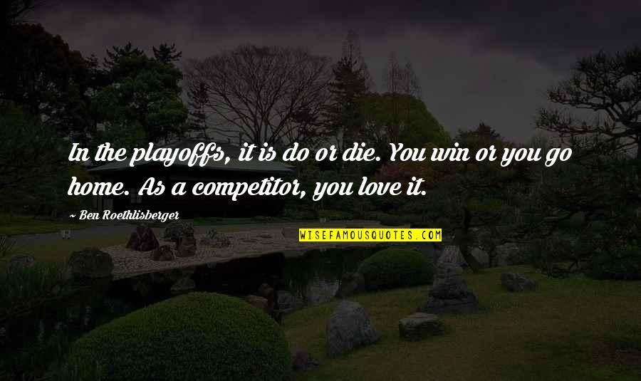 Love Or Die Quotes By Ben Roethlisberger: In the playoffs, it is do or die.