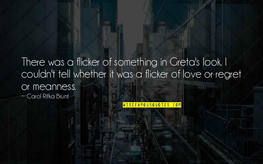 Love Or Hate Quotes By Carol Rifka Brunt: There was a flicker of something in Greta's