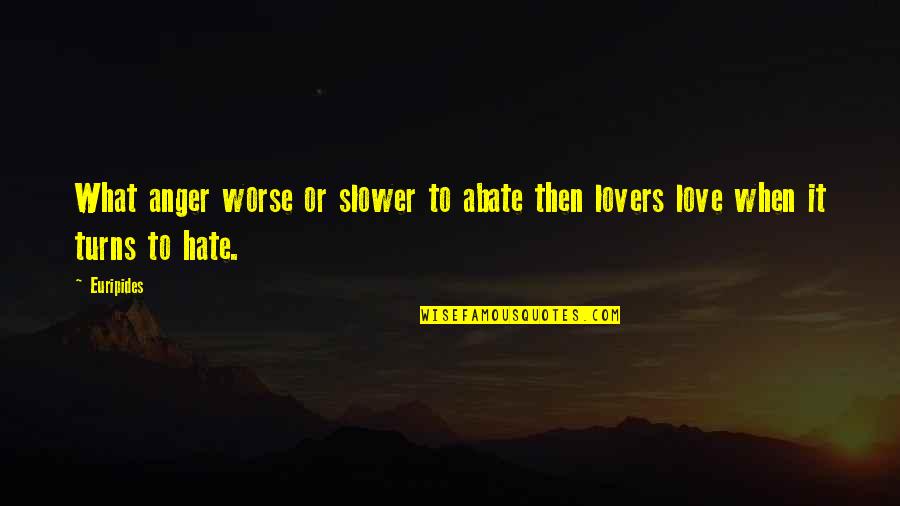 Love Or Hate Quotes By Euripides: What anger worse or slower to abate then