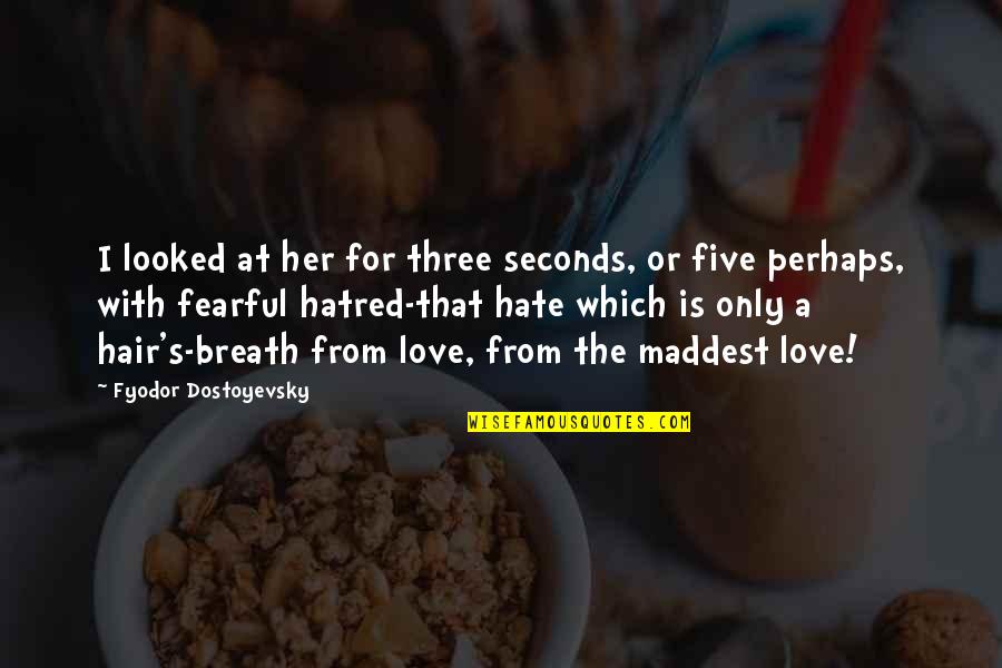 Love Or Hate Quotes By Fyodor Dostoyevsky: I looked at her for three seconds, or