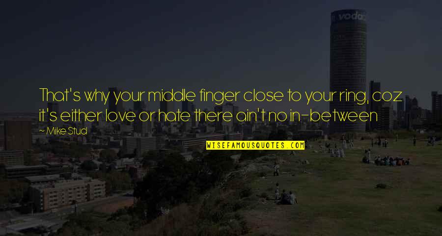 Love Or Hate Quotes By Mike Stud: That's why your middle finger close to your