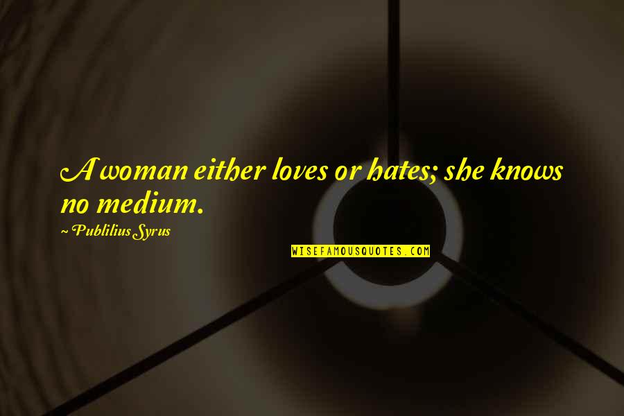 Love Or Hate Quotes By Publilius Syrus: A woman either loves or hates; she knows