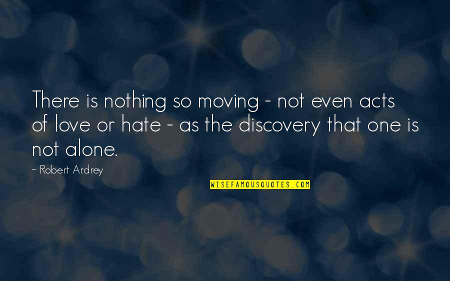 Love Or Hate Quotes By Robert Ardrey: There is nothing so moving - not even