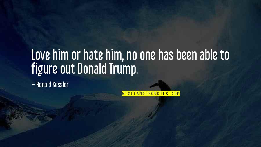 Love Or Hate Quotes By Ronald Kessler: Love him or hate him, no one has