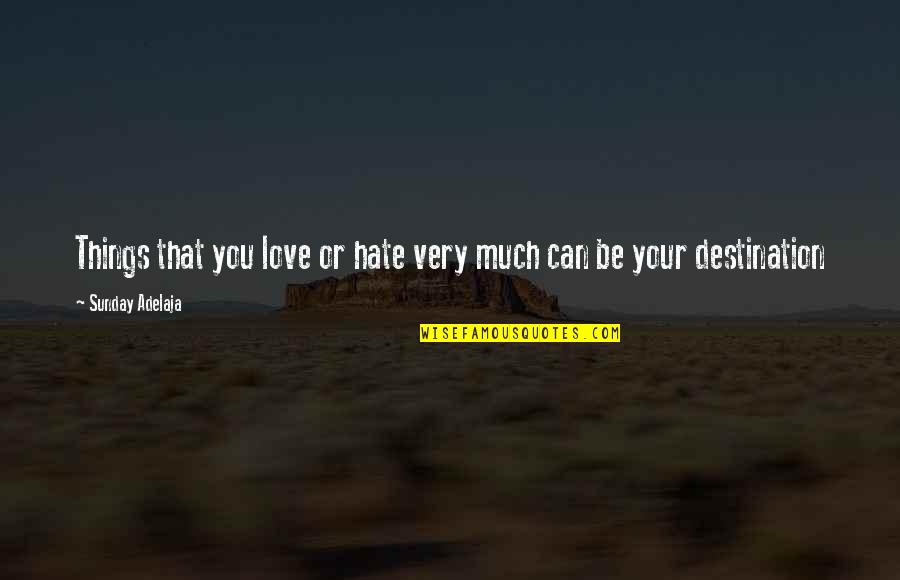 Love Or Hate Quotes By Sunday Adelaja: Things that you love or hate very much