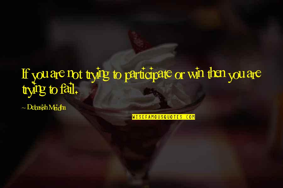 Love Or Life Quotes By Debasish Mridha: If you are not trying to participate or Love Or Life Quotes By Debasish Mridha: If you are not trying to participate or