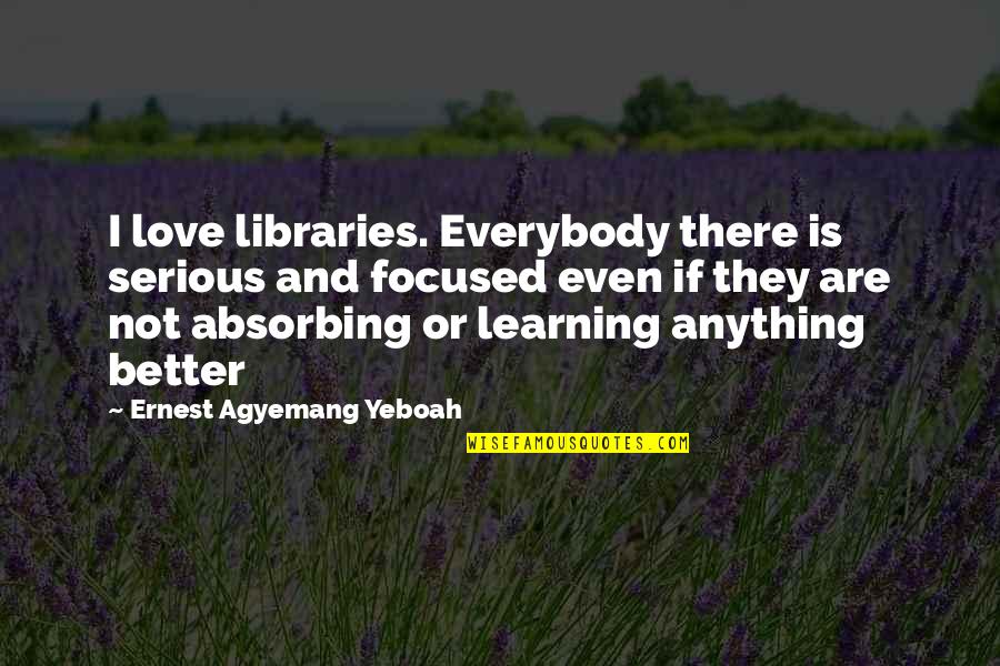 Love Or Not Quotes By Ernest Agyemang Yeboah: I love libraries. Everybody there is serious and