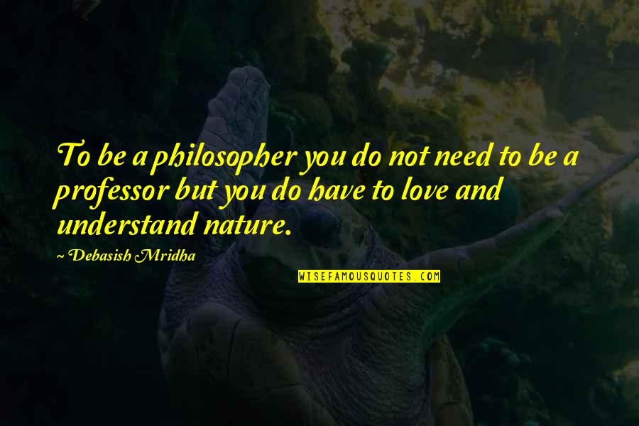 Love Oscar Wilde Quotes By Debasish Mridha: To be a philosopher you do not need