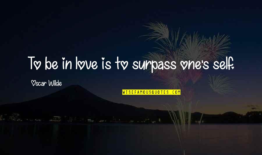 Love Oscar Wilde Quotes By Oscar Wilde: To be in love is to surpass one's
