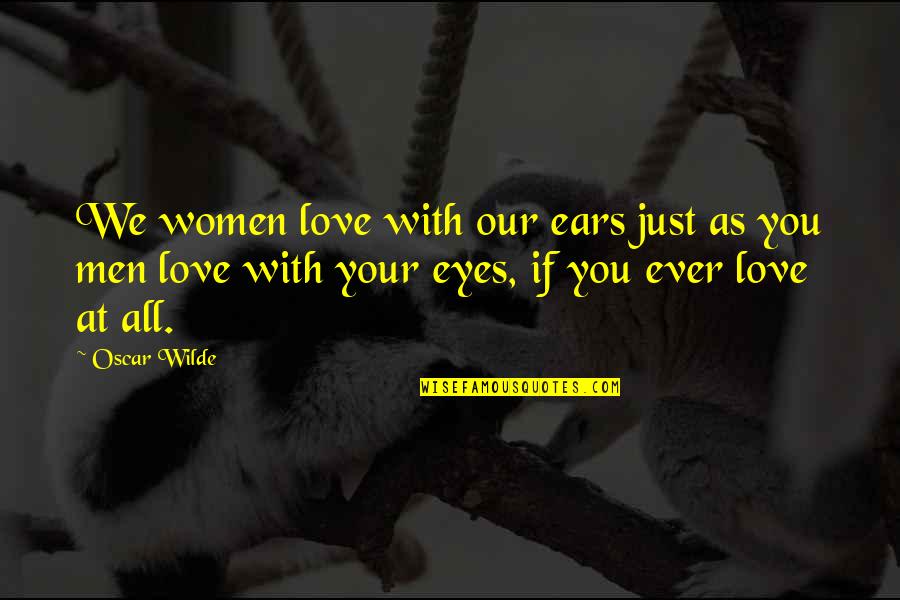 Love Oscar Wilde Quotes By Oscar Wilde: We women love with our ears just as