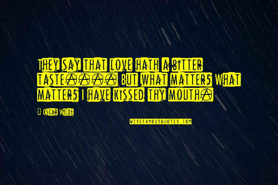 Love Oscar Wilde Quotes By Oscar Wilde: They say that love hath a bitter taste.... Love Oscar Wilde Quotes By Oscar Wilde: They say that love hath a bitter taste....