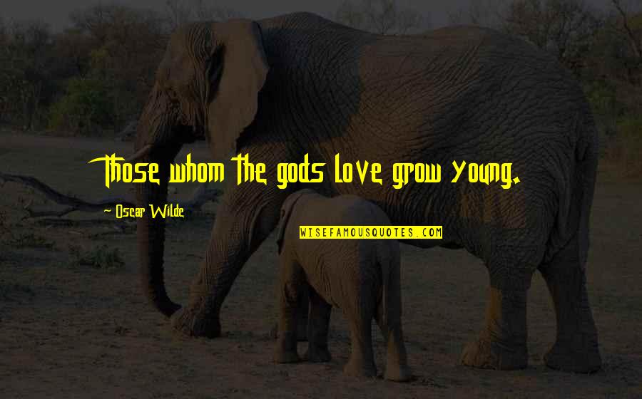 Love Oscar Wilde Quotes By Oscar Wilde: Those whom the gods love grow young.