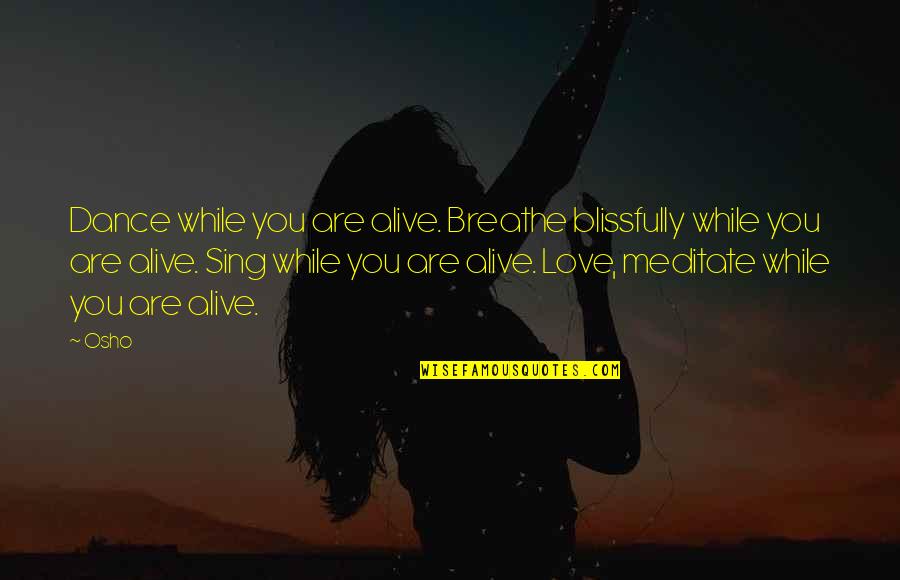 Love Osho Quotes By Osho: Dance while you are alive. Breathe blissfully while