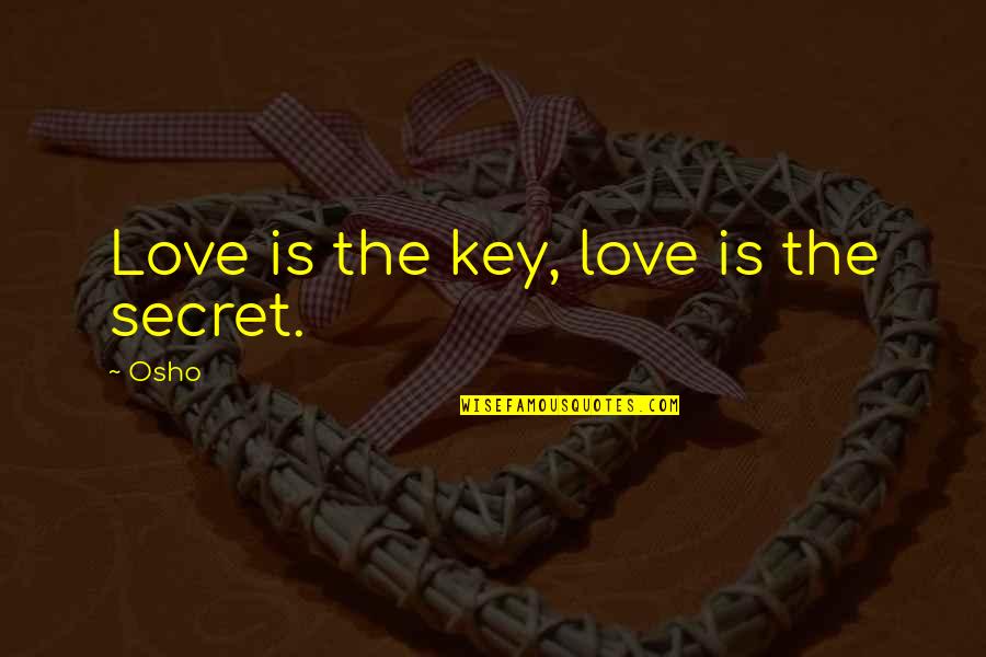 Love Osho Quotes By Osho: Love is the key, love is the secret.