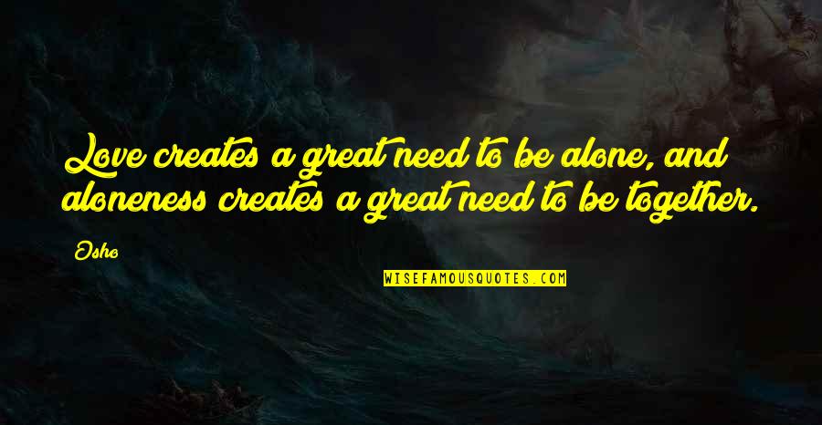 Love Osho Quotes By Osho: Love creates a great need to be alone,