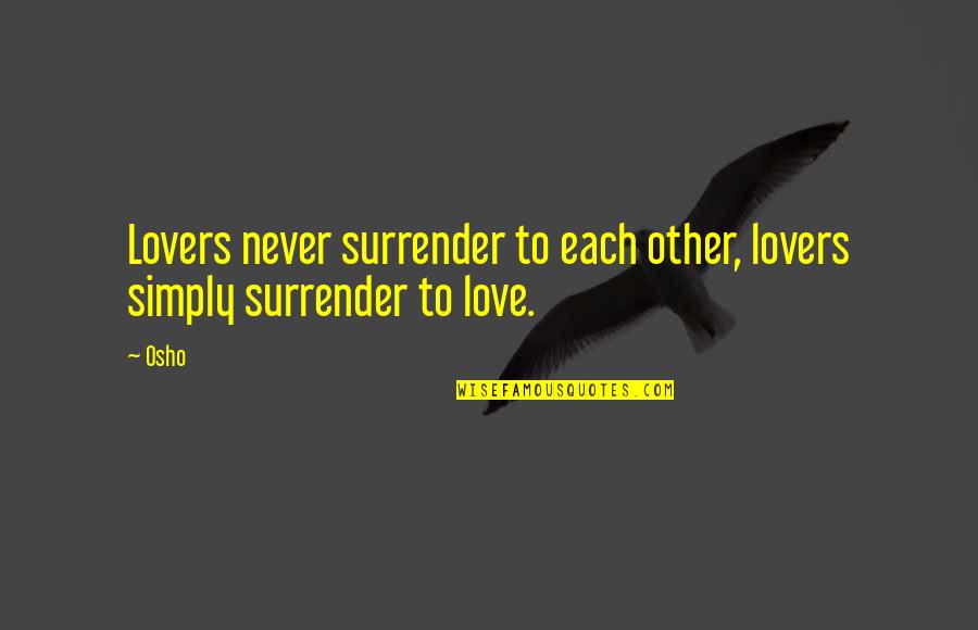 Love Osho Quotes By Osho: Lovers never surrender to each other, lovers simply