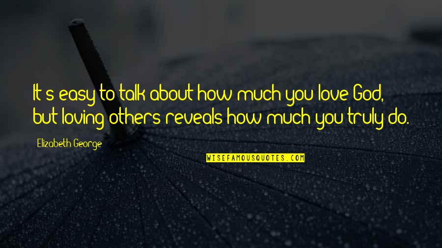 Love Others Christian Quotes By Elizabeth George: It's easy to talk about how much you