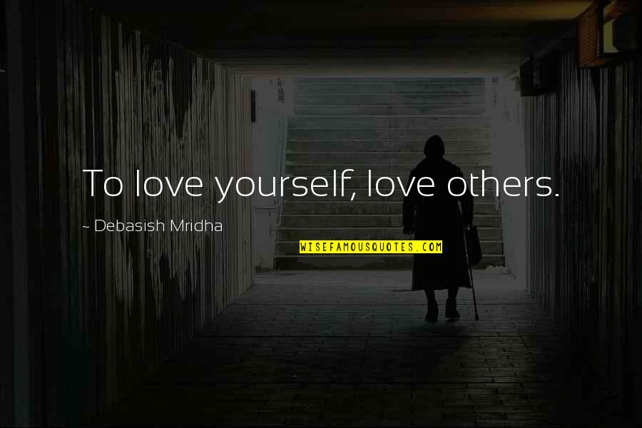 Love Others More Than Yourself Quotes By Debasish Mridha: To love yourself, love others. Love Others More Than Yourself Quotes By Debasish Mridha: To love yourself, love others.