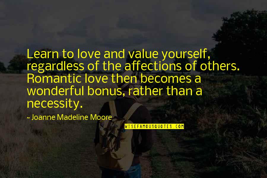 Love Others More Than Yourself Quotes By Joanne Madeline Moore: Learn to love and value yourself, regardless of Love Others More Than Yourself Quotes By Joanne Madeline Moore: Learn to love and value yourself, regardless of