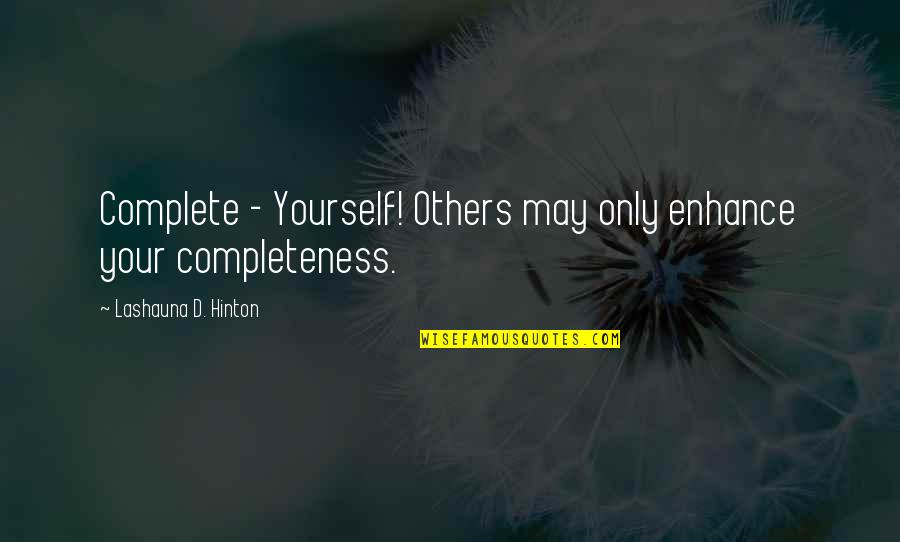 Love Others More Than Yourself Quotes By Lashauna D. Hinton: Complete - Yourself! Others may only enhance your Love Others More Than Yourself Quotes By Lashauna D. Hinton: Complete - Yourself! Others may only enhance your