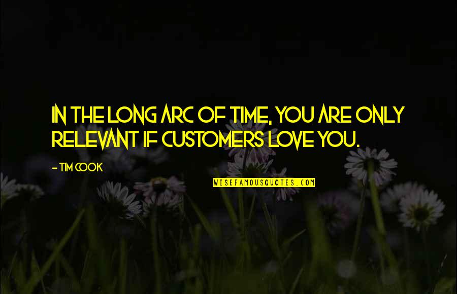 Love Our Customers Quotes By Tim Cook: In the long arc of time, you are
