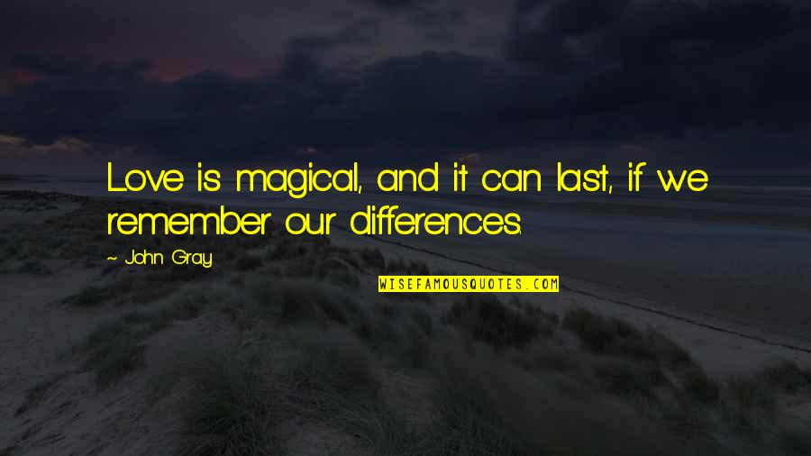 Love Our Differences Quotes By John Gray: Love is magical, and it can last, if