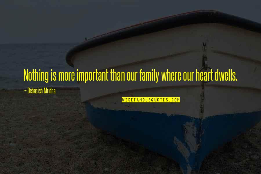 Love Our Family Quotes By Debasish Mridha: Nothing is more important than our family where