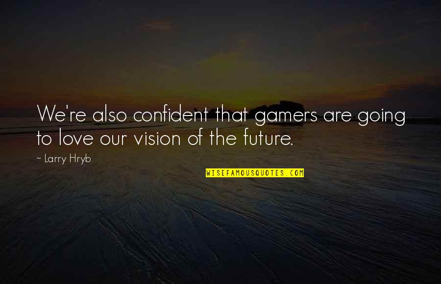 Love Our Future Quotes By Larry Hryb: We're also confident that gamers are going to