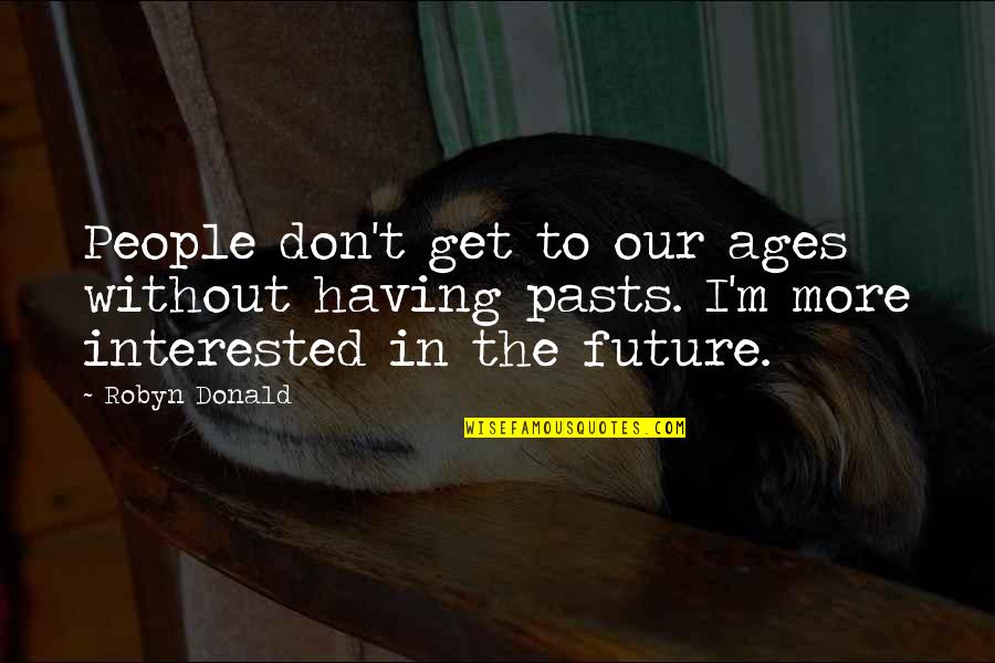Love Our Future Quotes By Robyn Donald: People don't get to our ages without having