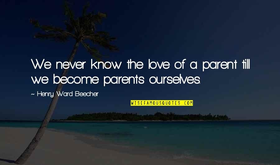 Love Our Parents Quotes By Henry Ward Beecher: We never know the love of a parent