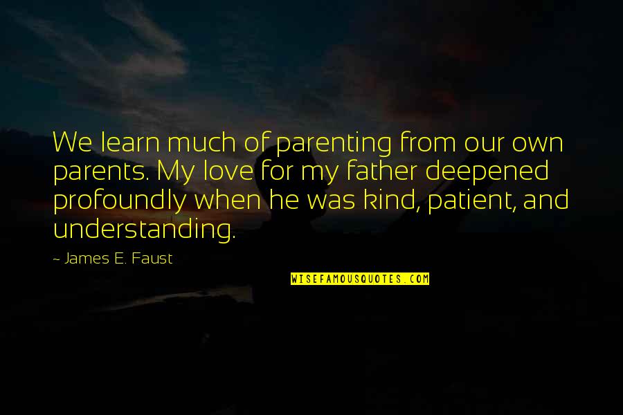 Love Our Parents Quotes By James E. Faust: We learn much of parenting from our own