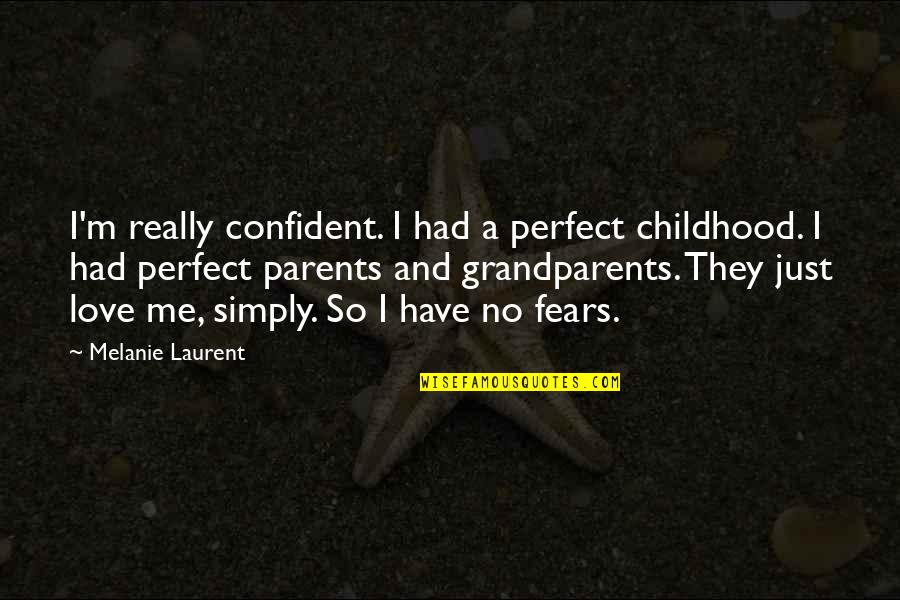Love Our Parents Quotes By Melanie Laurent: I'm really confident. I had a perfect childhood.