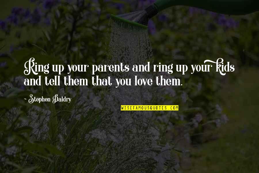 Love Our Parents Quotes By Stephen Daldry: Ring up your parents and ring up your