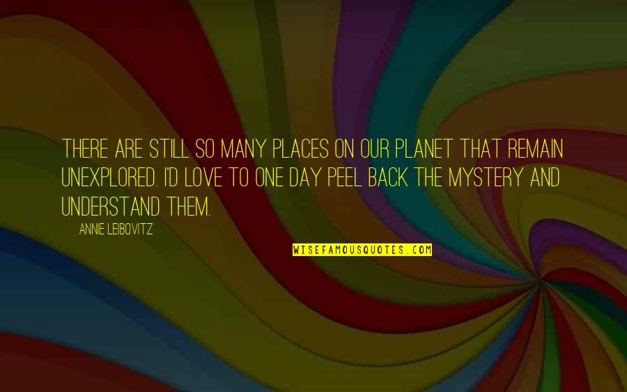 Love Our Planet Quotes By Annie Leibovitz: There are still so many places on our