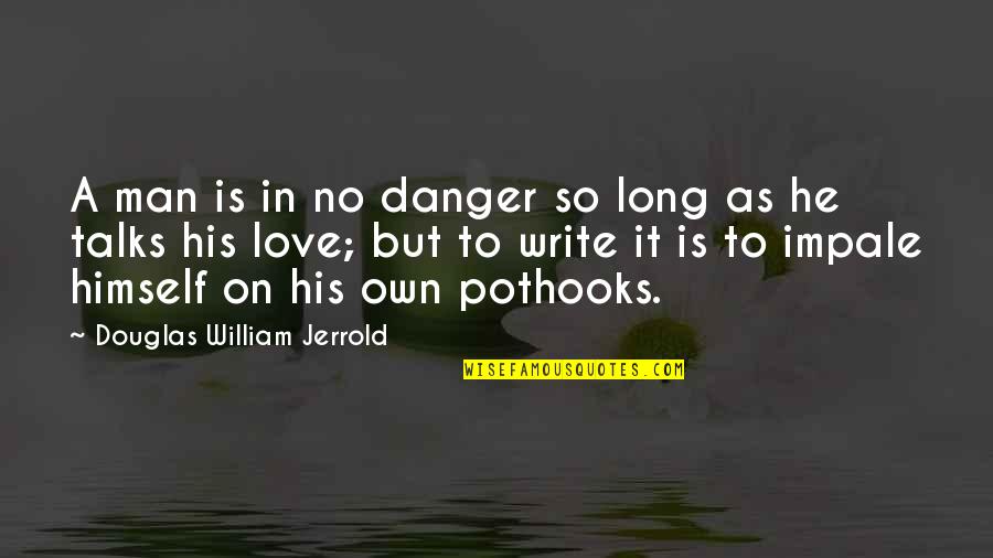 Love Our Talks Quotes By Douglas William Jerrold: A man is in no danger so long