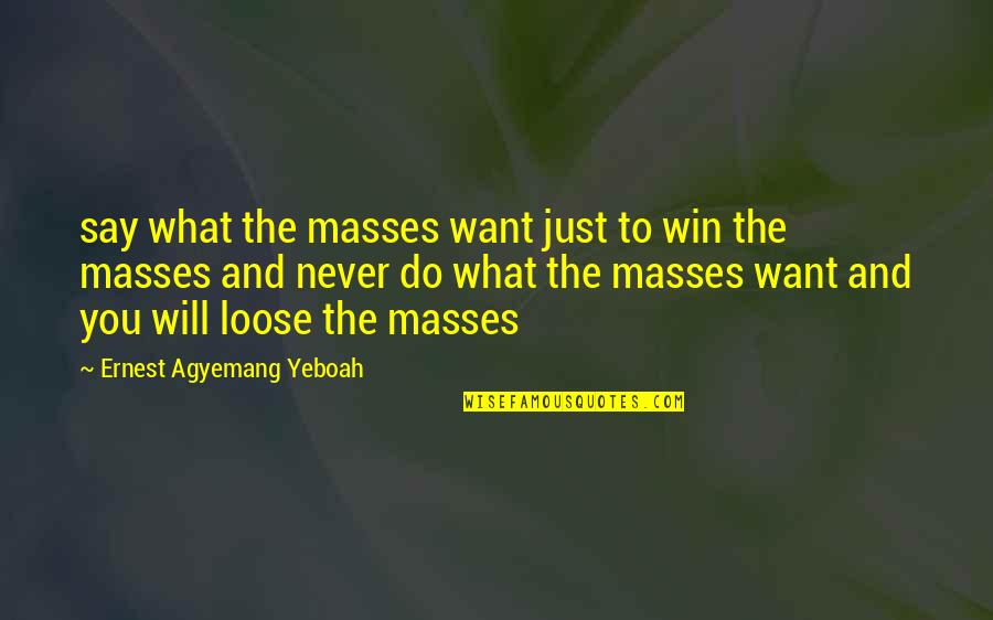 Love Our Talks Quotes By Ernest Agyemang Yeboah: say what the masses want just to win