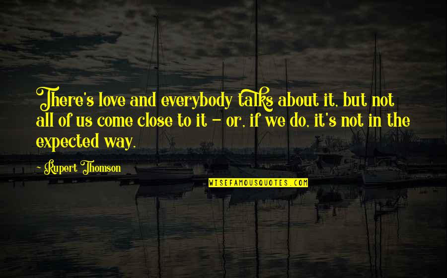 Love Our Talks Quotes By Rupert Thomson: There's love and everybody talks about it, but