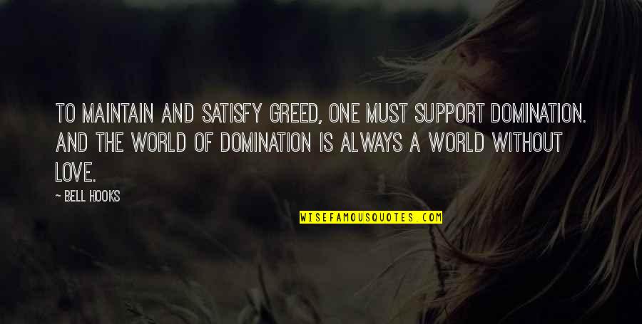 Love Our World Quotes By Bell Hooks: To maintain and satisfy greed, one must support
