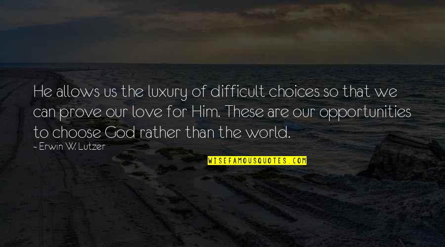 Love Our World Quotes By Erwin W. Lutzer: He allows us the luxury of difficult choices