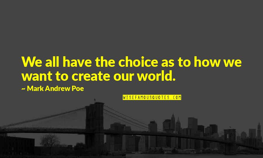 Love Our World Quotes By Mark Andrew Poe: We all have the choice as to how