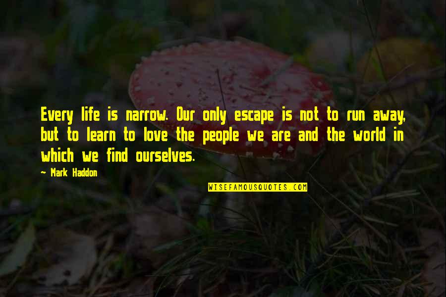 Love Our World Quotes By Mark Haddon: Every life is narrow. Our only escape is