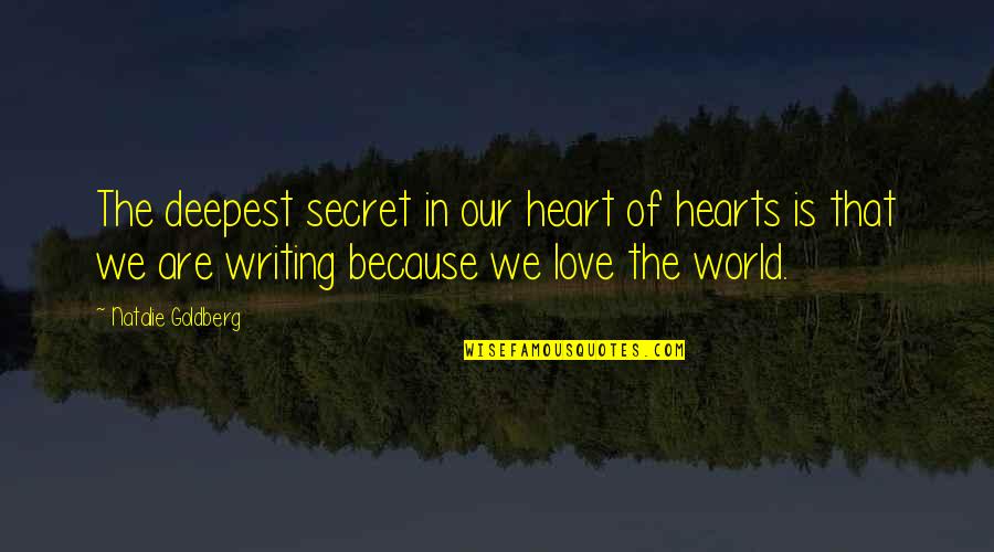 Love Our World Quotes By Natalie Goldberg: The deepest secret in our heart of hearts