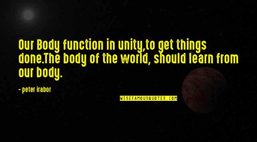 Love Our World Quotes By Peter Irabor: Our Body function in unity,to get things done.The