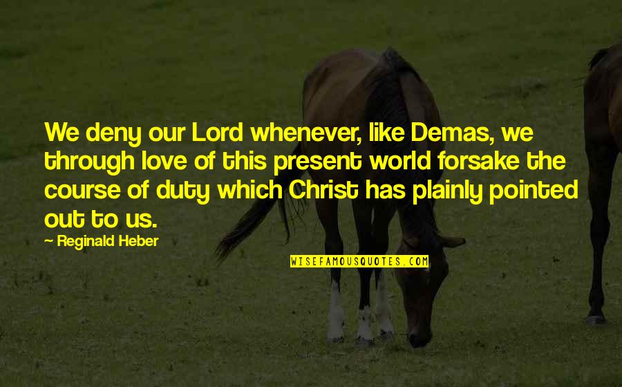 Love Our World Quotes By Reginald Heber: We deny our Lord whenever, like Demas, we