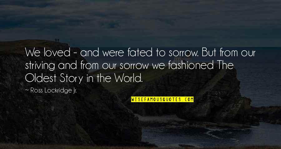 Love Our World Quotes By Ross Lockridge Jr.: We loved - and were fated to sorrow.